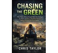 Chasing the Green: Why Smart, Driven People Burn Out Trying to Get Rich, and How to Redefine Success Before It Costs You Everything.