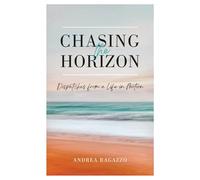 Chasing The Horizon: Dispatches from a Life in Motion
