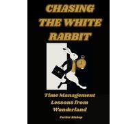 CHASING THE WHITE RABBIT: Time Management Lessons from Wonderland
