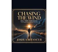 Chasing the Wind: Heal First. Then Build. A Faith-Based Guide to Breaking the Cycle