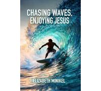 Chasing Waves, Enjoying Jesus: 30 Sessions of Radical Stoke for Jesus and Surfing