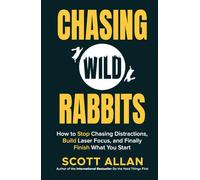 Chasing Wild Rabbits: How to Stop Chasing Distractions, Build Laser Focus, and Finally Finish What You Start: 8