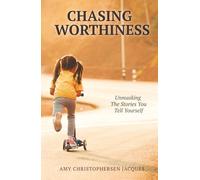 Chasing Worthiness: Unmasking the Stories You Tell Yourself