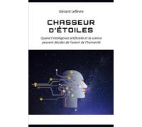 Chasseur d'étoiles: Quand l’intelligence artificielle et la science peuvent décider de l’avenir de l’humanité
