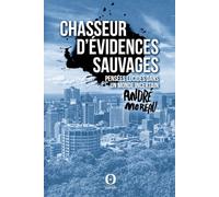 Chasseur d'évidences sauvages: Pensées lucides dans un monde incertain