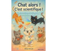 Chat alors ! C’est scientifique !: 10 histoires drôles pour découvrir la science en miaulant de rire !