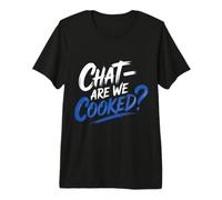Chat Are We Cooked Crollo dei Meme di Internet |- Maglietta Premium