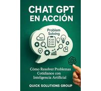 Chat GPT en Acción: Cómo Resolver Problemas Cotidianos con Inteligencia Artificial: Inteligencia Artificial práctica para problemas cotidiano