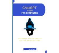 Chat GPT Guide for Beginners: Ultimate Crash Course on the Viral AI Tool