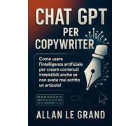 CHAT GPT PER COPYWRITER: Come usare l'intelligenza artificiale per creare contenuti irresistibili anche se non avete mai scritto un articolo!