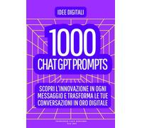 CHAT GPT PROMPTS: Il tesoro di 1000 idee digitali: SCOPRI L’INNOVAZIONE IN OGNI MESSAGGIO E TRASFORMA LE TUE CONVERSAZIONI IN ORO DIGITALE - GUADAGNARE E FARE SOLDI CON POCHI CLIC