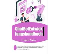 ChatBotEntwicklungshandbuch: Entwickeln Sie intelligente Konversations-KI | Erstellen Sie 8 benutzerdefinierte Chatbots | Inklusive DialogFlow