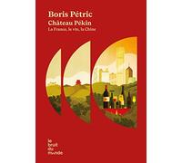 Château Pékin: La France, le vin, la Chine