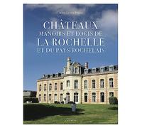 Châteaux, manoirs et logis de La Rochelle et du pays Rochelais