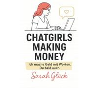 Chatgirls Making Money: Ich mache Geld mit Worten - DU bald auch