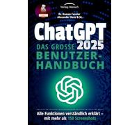 ChatGPT 2025 - Das große Benutzerhandbuch - Alle Funktionen verständlich erklärt: Mit mehr als 150 Screenshots + den besten Prompting-Techniken