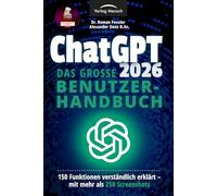 ChatGPT 2026 - Das große Benutzerhandbuch - 150 Funktionen verständlich erklärt - mit mehr als 250 Screenshots