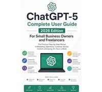 ChatGPT-5 Complete User Guide: The Practical Step-by-Step Manual to Marketing, Operations, Customer Service, Content, and Saving 10+ Hours a Week
