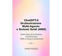 ChatGPT-5: Orchestrazione Multi-Agente e Sistemi Ibridi (HMS): Dalla teoria all’architettura - coordinamento, HMS e messa in produzione