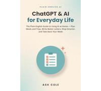 ChatGPT & AI for Everyday Life: The Plain-English Guide to Using AI at Home - Plan Meals and Trips, Write Better Letters, Shop Smarter, and Take Back Your Week