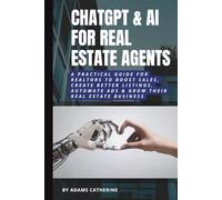 ChatGPT & AI for Real Estate Agents: A Practical Guide for Realtors to Boost Sales, Create Better Listings, Automate Ads & Grow Their Real Estate Business