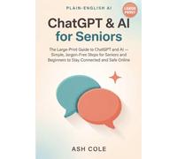 ChatGPT & AI for Seniors: The Large-Print Guide to ChatGPT and AI - Simple, Jargon-Free Steps for Seniors and Beginners to Stay Connected and Safe Online