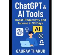ChatGPT & AI Tools: Boost Productivity and Income in 30 Days: How to Use AI Tools to Work Smarter and Make Money Fast