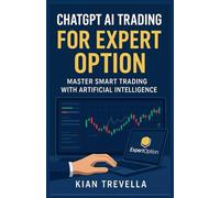 ChatGPT AI Trading for Expert Option: Master Smart Trading with Artificial Intelligence: A Practical Guide to Using ChatGPT for Market Analysis, Signal Generation, and Strategy Automation