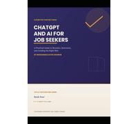 Chatgpt and AI For Job Seekers: A Practical Guide to Resume, Interviews and Landing the right role