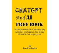 ChatGpt And AI Free Book: A Simple Guide To Understanding Artificial Intelligence And Using Chatgpt In Everyday Life, How To Use ChatGpt