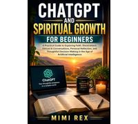 CHATGPT AND SPIRITUAL GROWTH FOR BEGINNERS: A Practical Guide to Exploring Faith, Discernment, Ethical AI Conversations, Personal Reflection, and ... in the Age of Artificial Intelligence