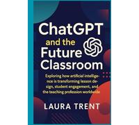 ChatGPT and the Future Classroom: Exploring How Artificial Intelligence Is Transforming Lesson Design, Student Engagement, and the Teaching Profession Worldwide