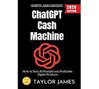 ChatGPT Cash Machine:: How to Turn AI Prompts into Profitable Digital Products, Scripts, and Content
