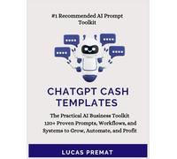 ChatGPT Cash Templates(2025): The Practical AI Business Toolkit for Side Hustlers, Entrepenaurs And Freelancers