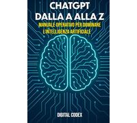 ChatGPT dalla A alla Z: Manuale operativo per dominare l’intelligenza artificiale