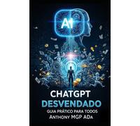 CHATGPT DESVENDADO: GUIA PRÁTICO PARA TODOS