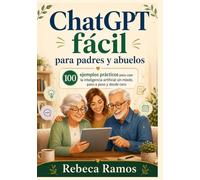 ChatGPT fácil para padres y abuelos: 100 ejemplos prácticos para usar la inteligencia artificial sin miedo, paso a paso y desde cero