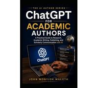 ChatGPT for Academic Authors: A Practical Guide to Research, Academic Writing, Publishing, and Scholarly Communication with AI