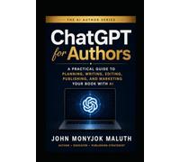 ChatGPT For Authors: A Practical Guide to Planning, Writing, Editing, Publishing, and Marketing Your Book With AI