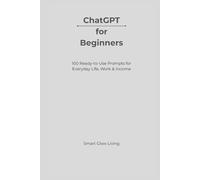 ChatGPT for Beginners: 100 Practical Prompts for Everyday Life, Work & Income