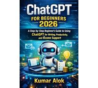 ChatGPT for Beginners 2026: A Step-by-Step Beginner’s Guide to Using ChatGPT for Writing, Productivity, and Income Support