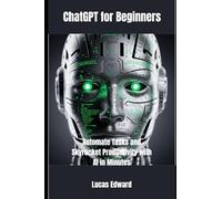 ChatGPT for Beginners: Automate Tasks and Skyrocket Productivity with AI in Minutes