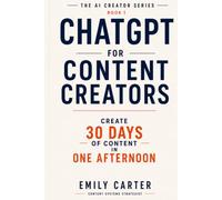 ChatGPT for Content Creators: Create 30 Days of Content in One Afternoon
