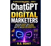 ChatGPT for Digital Marketers: How to Use ChatGPT and AI Tools to Create Content, Run Campaigns, Boost SEO, and Grow Your Business Faster