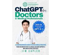 ChatGPT for Doctors & Medical Professionals: A Comprehensive Guide to AI in Clinical Practice: From Documentation to Clinical Decision Support & Implementation Strategies