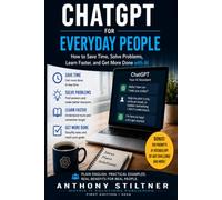 CHATGPT FOR EVERYDAY PEOPLE: How to Save Time, Solve Problems, Learn Faster, and Get More Done with AI