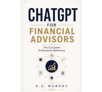 ChatGPT for Financial Advisors: The Complete Professional Reference
