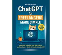 ChatGPT for FREELANCERS made simple: ChatGPT for freelancers: AI prompts, time-saving hacks, and client-ready content tips to grow your business