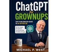 ChatGPT for Grownups: The Plain English Guide to AI After 50 - NUOVO