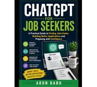 CHATGPT FOR JOB SEEKERS: A Practical Guide to Finding Jobs Faster, Building Better Applications and Preparing with Confidence